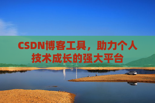 CSDN博客工具，助力个人技术成长的强大平台